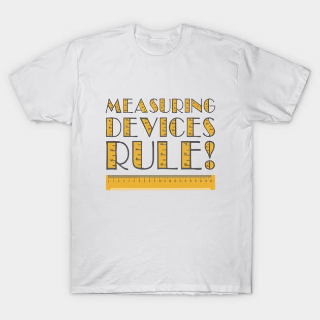 Measuring devices rule. T-Shirt by PrintArtdotUS